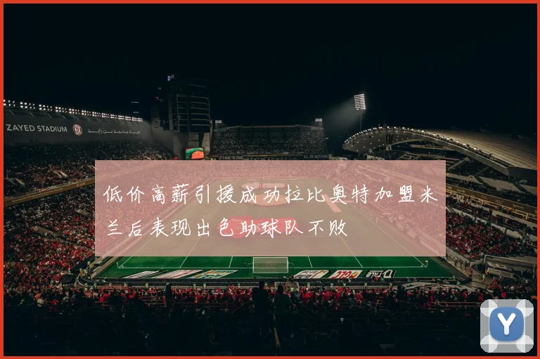 低价高薪引援成功拉比奥特加盟米兰后表现出色助球队不败