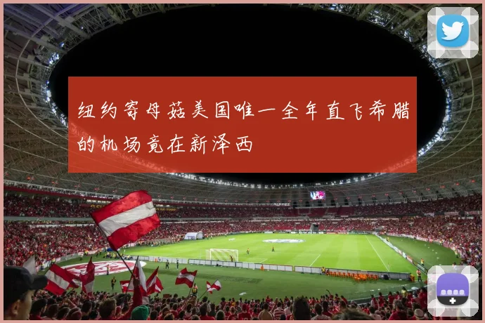 纽约寄母菇美国唯一全年直飞希腊的机场竟在新泽西