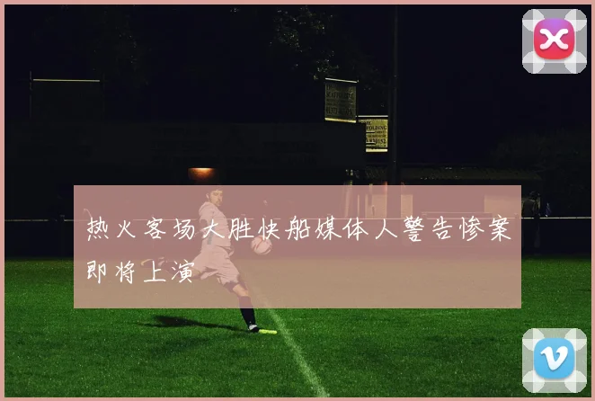 热火客场大胜快船媒体人警告惨案即将上演